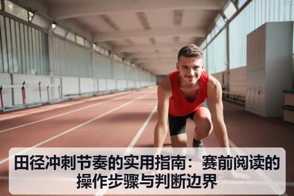 田径冲刺节奏的实用指南:赛前阅读的操作步骤与判断边界